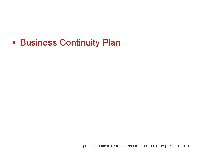  • Business Continuity Plan https: //store. theartofservice. com/the-business-continuity-plan-toolkit. html 