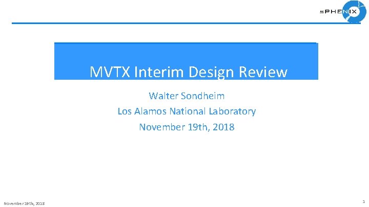 MVTX Interim Design Review Walter Sondheim Los Alamos National Laboratory November 19 th, 2018