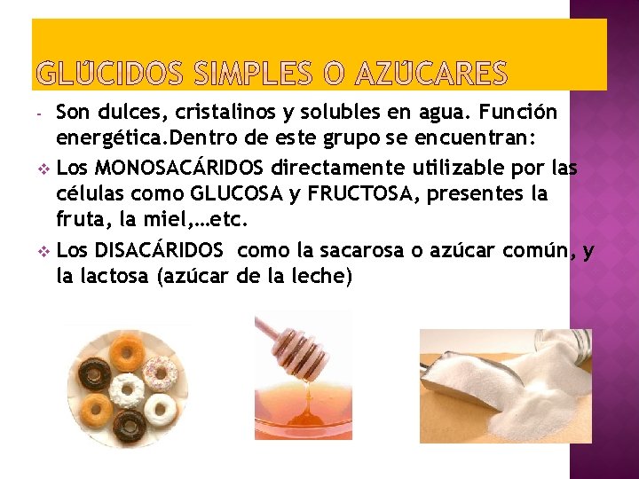 Son dulces, cristalinos y solubles en agua. Función energética. Dentro de este grupo se