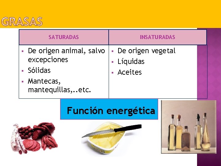 SATURADAS § § § De origen animal, salvo excepciones Sólidas Mantecas, mantequillas, . .