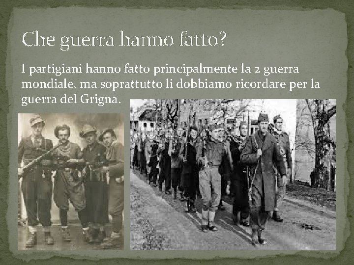 Che guerra hanno fatto? I partigiani hanno fatto principalmente la 2 guerra mondiale, ma