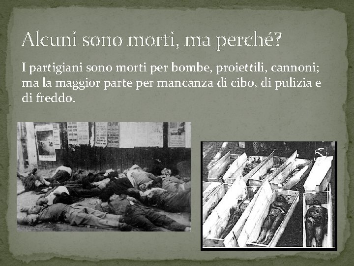 Alcuni sono morti, ma perché? I partigiani sono morti per bombe, proiettili, cannoni; ma