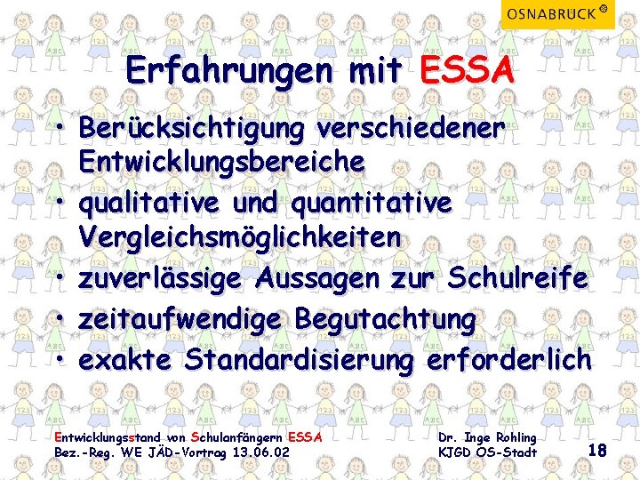 Erfahrungen mit ESSA • Berücksichtigung verschiedener Entwicklungsbereiche • qualitative und quantitative Vergleichsmöglichkeiten • zuverlässige