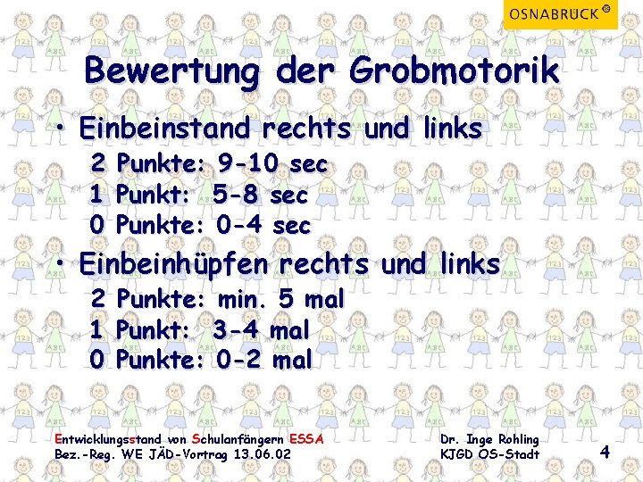 Bewertung der Grobmotorik • Einbeinstand rechts und links 2 1 0 Punkte: 9 -10