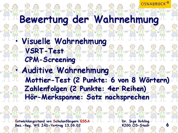 Bewertung der Wahrnehmung • Visuelle Wahrnehmung VSRT-Test CPM-Screening • Auditive Wahrnehmung Mottier-Test (2 Punkte: