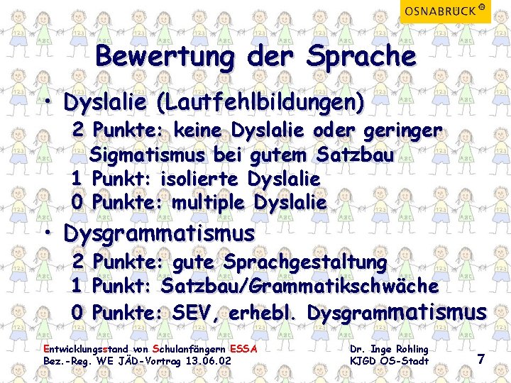 Bewertung der Sprache • Dyslalie (Lautfehlbildungen) 2 Punkte: keine Dyslalie oder geringer Sigmatismus bei