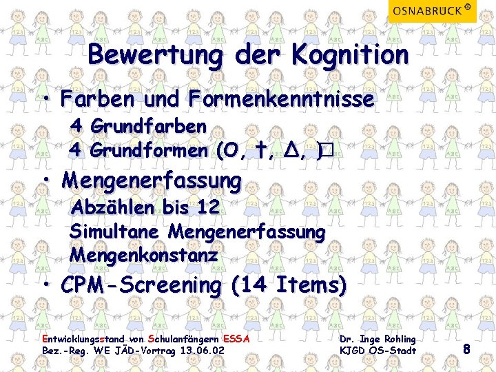 Bewertung der Kognition • Farben und Formenkenntnisse 4 Grundfarben 4 Grundformen (O, †, Δ,