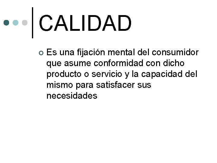 CALIDAD ¢ Es una fijación mental del consumidor que asume conformidad con dicho producto CALIDAD ¢ Es una fijación mental del consumidor que asume conformidad con dicho producto