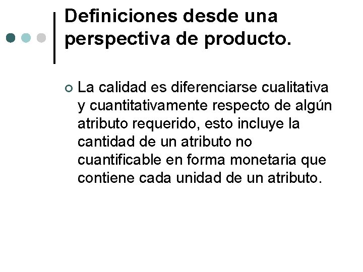 Definiciones desde una perspectiva de producto. ¢ La calidad es diferenciarse cualitativa y cuantitativamente Definiciones desde una perspectiva de producto. ¢ La calidad es diferenciarse cualitativa y cuantitativamente