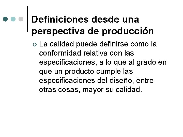 Definiciones desde una perspectiva de producción ¢ La calidad puede definirse como la conformidad Definiciones desde una perspectiva de producción ¢ La calidad puede definirse como la conformidad