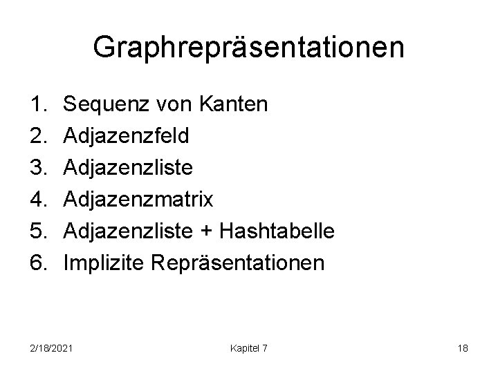 Graphrepräsentationen 1. 2. 3. 4. 5. 6. Sequenz von Kanten Adjazenzfeld Adjazenzliste Adjazenzmatrix Adjazenzliste