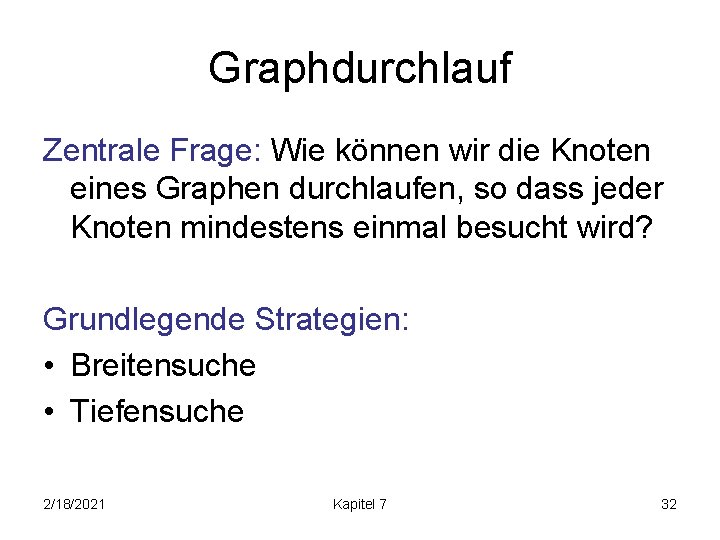 Graphdurchlauf Zentrale Frage: Wie können wir die Knoten eines Graphen durchlaufen, so dass jeder