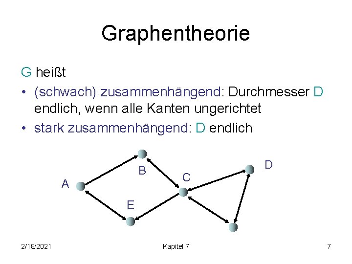 Graphentheorie G heißt • (schwach) zusammenhängend: Durchmesser D endlich, wenn alle Kanten ungerichtet •