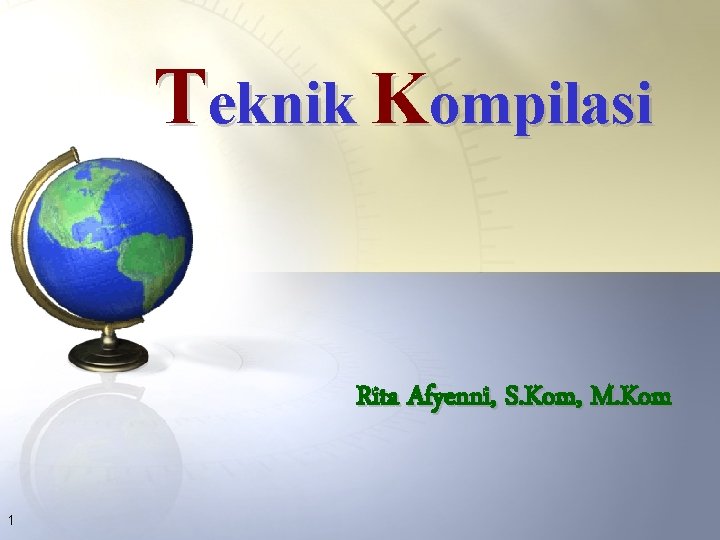 Teknik Kompilasi Rita Afyenni, S. Kom, M. Kom 1 