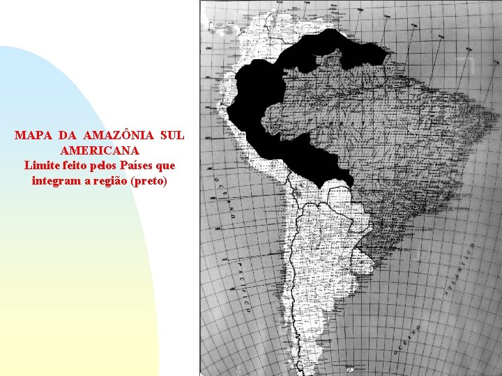 MAPA DA AMAZÔNIA SUL AMERICANA Limite feito pelos Países que integram a região (preto)