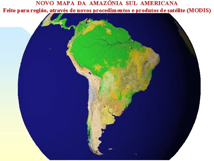 NOVO MAPA DA AMAZÔNIA SUL AMERICANA Feito para região, através de novos procedimentos e