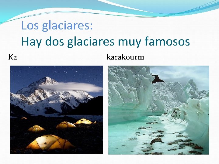 Los glaciares: Hay dos glaciares muy famosos K 2 karakourm 
