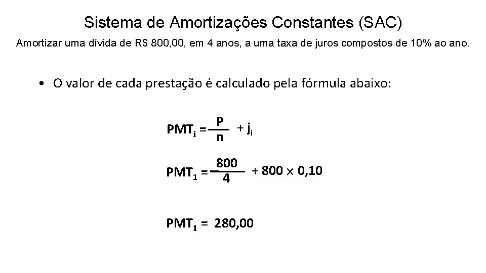 Sistema de Amortizações Constantes (SAC) Amortizar uma dívida de R$ 800, em 4 anos,