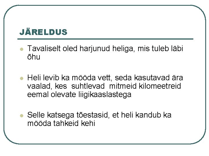 JÄRELDUS l Tavaliselt oled harjunud heliga, mis tuleb läbi õhu l Heli levib ka