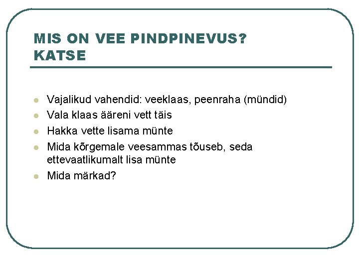 MIS ON VEE PINDPINEVUS? KATSE l l l Vajalikud vahendid: veeklaas, peenraha (mündid) Vala