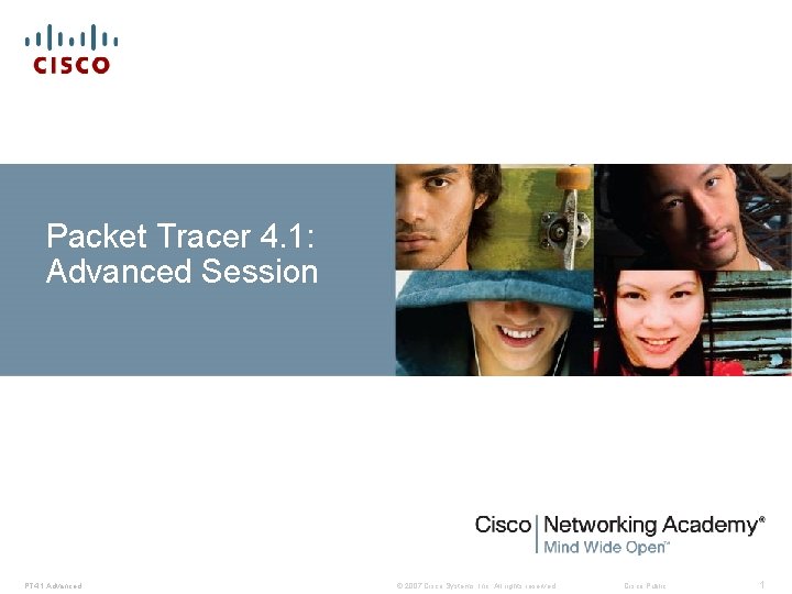 Packet Tracer 4. 1: Advanced Session PT 4. 1 Advanced © 2007 Cisco Systems,
