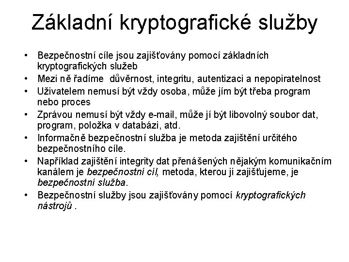 Základní kryptografické služby • Bezpečnostní cíle jsou zajišťovány pomocí základních kryptografických služeb • Mezi