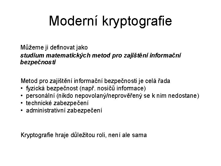 Moderní kryptografie Můžeme ji definovat jako studium matematických metod pro zajištění informační bezpečnosti Metod