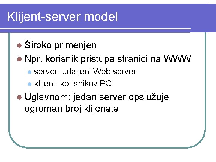 Klijent-server model l Široko primenjen l Npr. korisnik pristupa stranici na WWW server: udaljeni