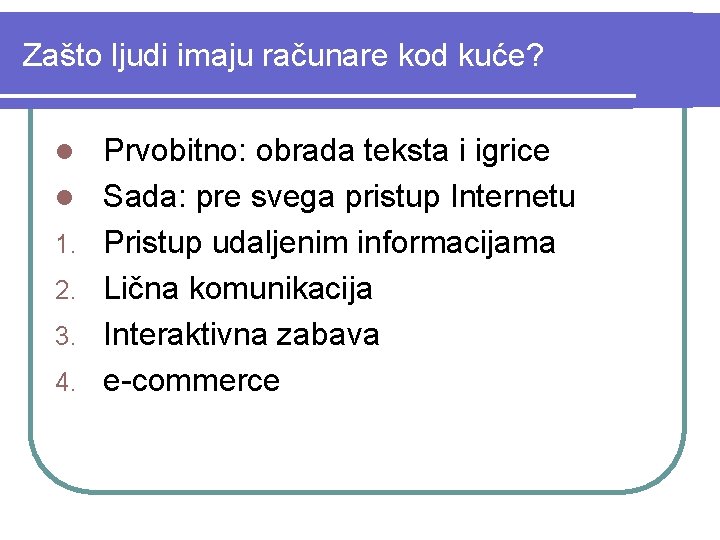 Zašto ljudi imaju računare kod kuće? l l 1. 2. 3. 4. Prvobitno: obrada