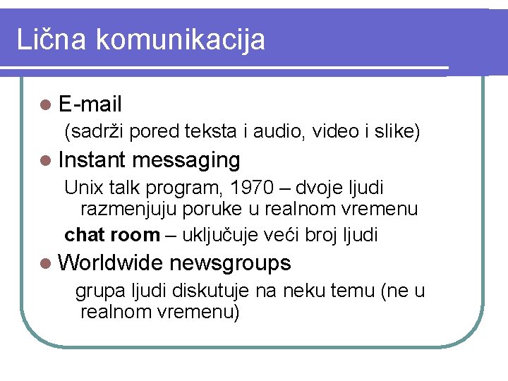 Lična komunikacija l E-mail (sadrži pored teksta i audio, video i slike) l Instant