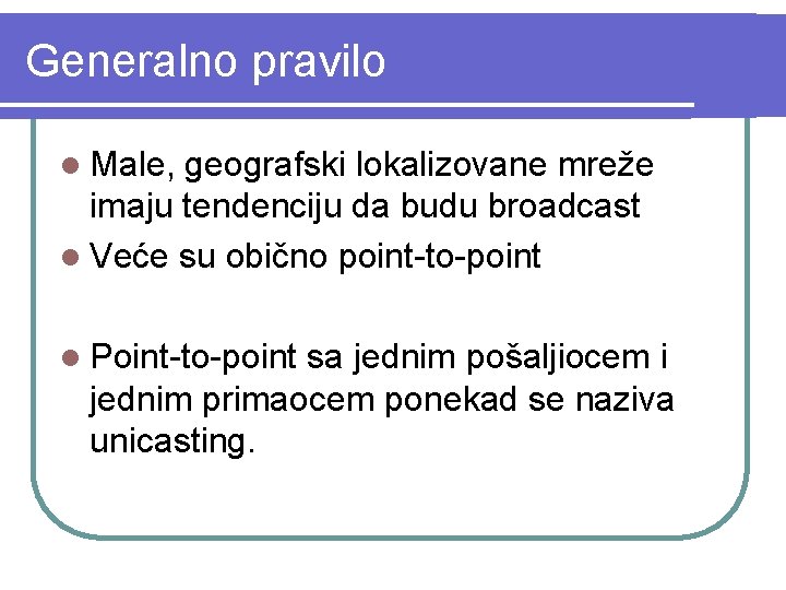 Generalno pravilo l Male, geografski lokalizovane mreže imaju tendenciju da budu broadcast l Veće