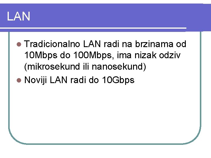 LAN l Tradicionalno LAN radi na brzinama od 10 Mbps do 100 Mbps, ima