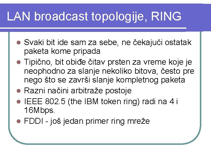 LAN broadcast topologije, RING l l l Svaki bit ide sam za sebe, ne