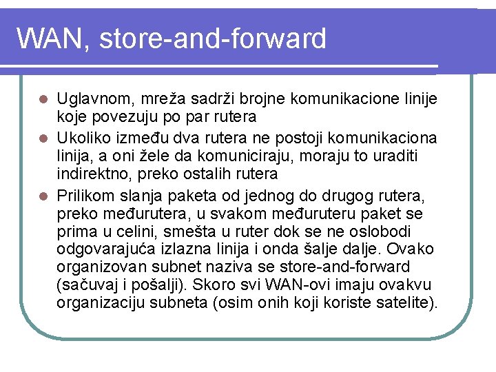 WAN, store-and-forward Uglavnom, mreža sadrži brojne komunikacione linije koje povezuju po par rutera l