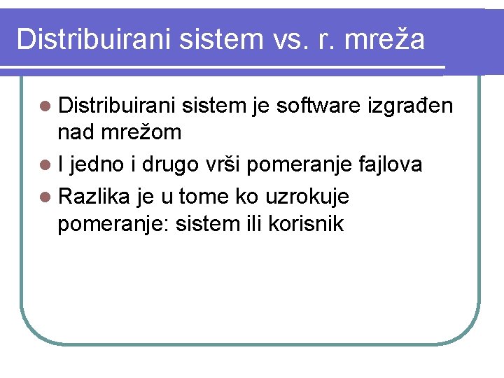 Distribuirani sistem vs. r. mreža l Distribuirani sistem je software izgrađen nad mrežom l