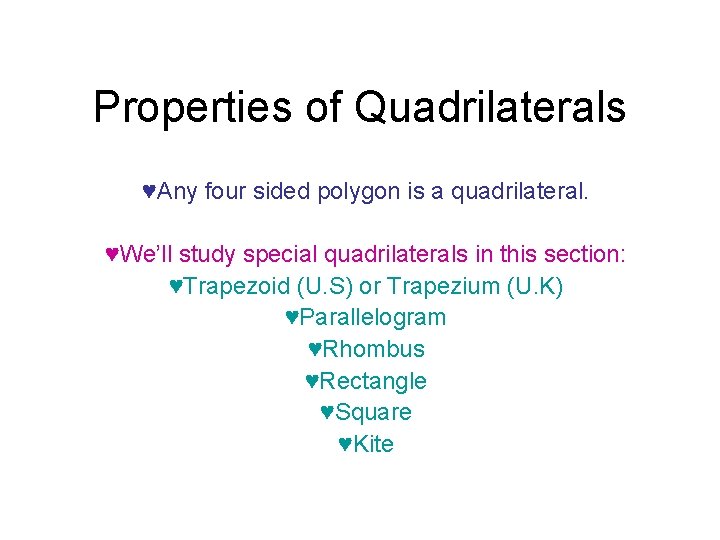 Properties of Quadrilaterals ♥Any four sided polygon is a quadrilateral. ♥We’ll study special quadrilaterals