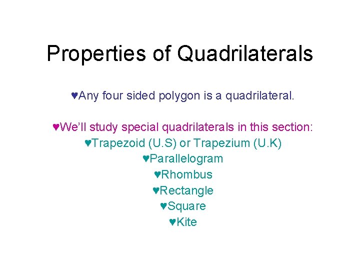 Properties of Quadrilaterals ♥Any four sided polygon is a quadrilateral. ♥We’ll study special quadrilaterals