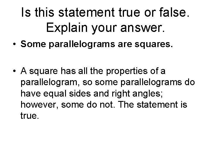 Is this statement true or false. Explain your answer. • Some parallelograms are squares.