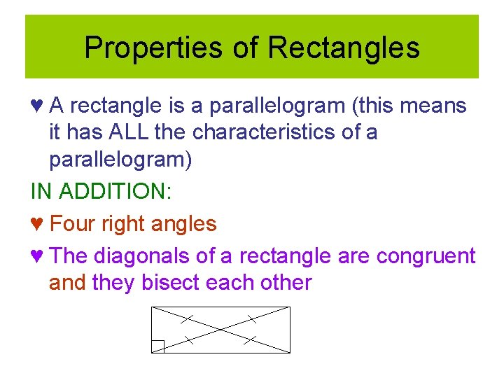 Properties of Rectangles ♥ A rectangle is a parallelogram (this means it has ALL