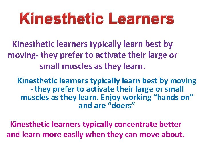 Kinesthetic Learners Kinesthetic learners typically learn best by moving- they prefer to activate their