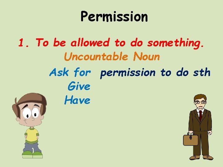 Permission 1. To be allowed to do something. Uncountable Noun Ask for permission to