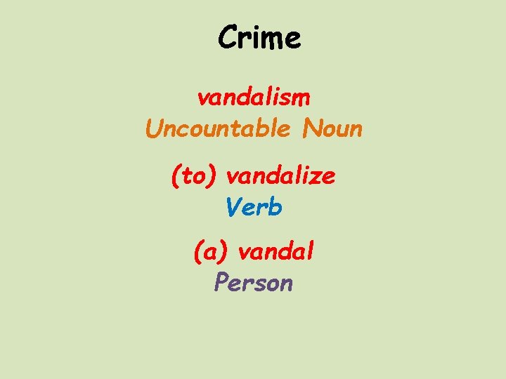 Crime vandalism Uncountable Noun (to) vandalize Verb (a) vandal Person 