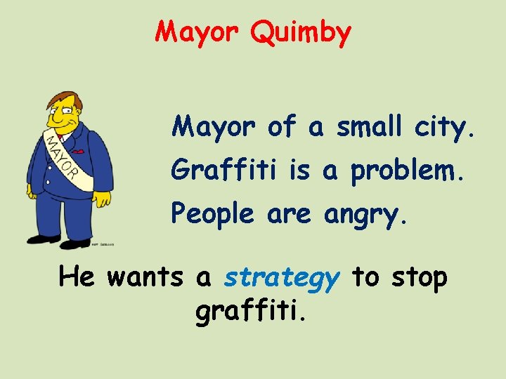 Mayor Quimby Mayor of a small city. Graffiti is a problem. People are angry.