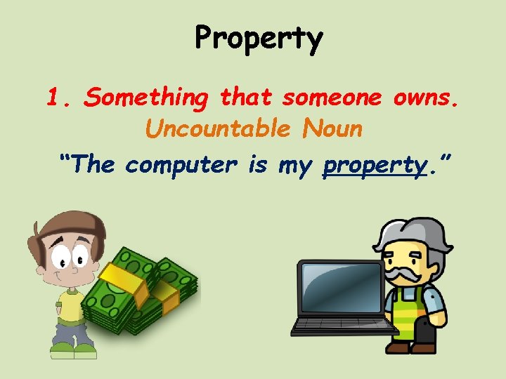 Property 1. Something that someone owns. Uncountable Noun “The computer is my property. ”