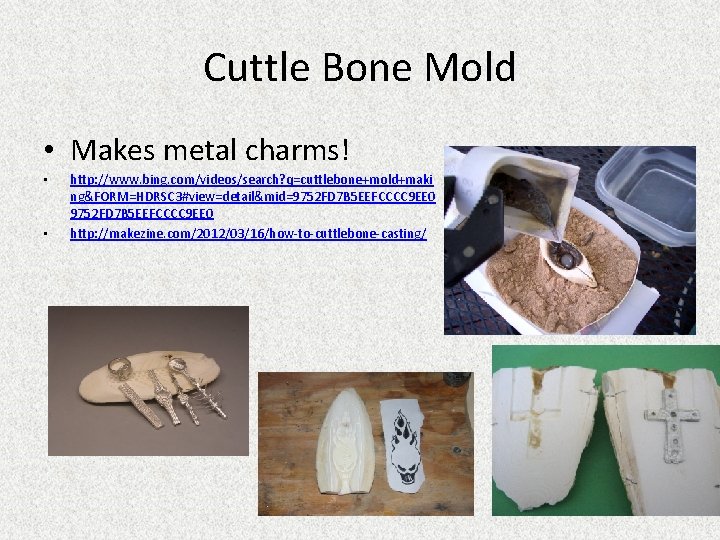 Cuttle Bone Mold • Makes metal charms! • • http: //www. bing. com/videos/search? q=cuttlebone+mold+maki