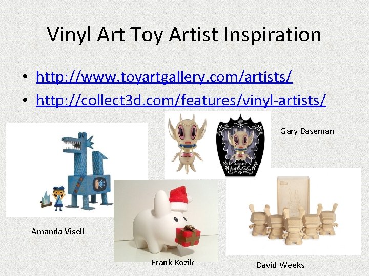 Vinyl Art Toy Artist Inspiration • http: //www. toyartgallery. com/artists/ • http: //collect 3