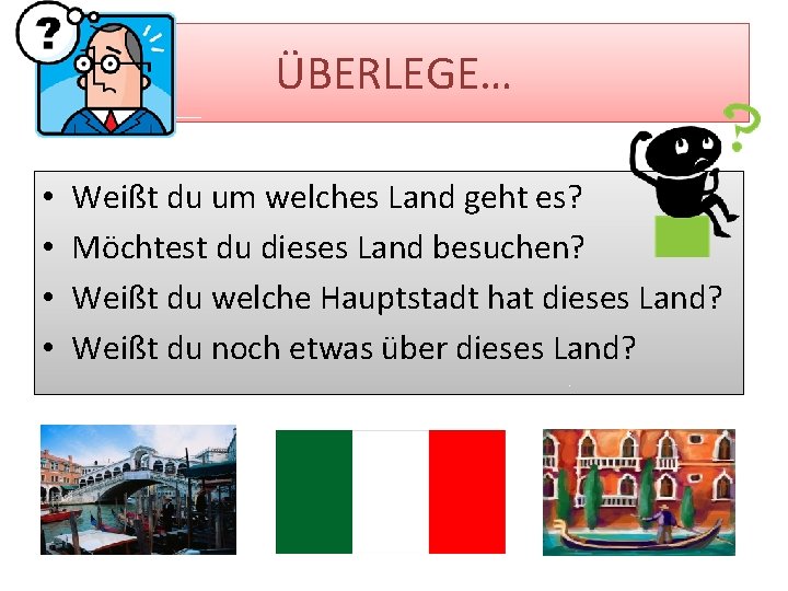 ÜBERLEGE… • • Weißt du um welches Land geht es? Möchtest du dieses Land