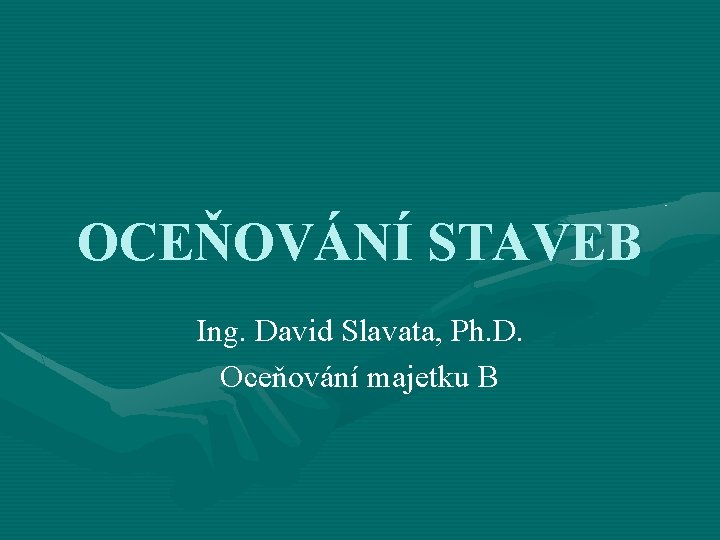 OCEŇOVÁNÍ STAVEB Ing. David Slavata, Ph. D. Oceňování majetku B 