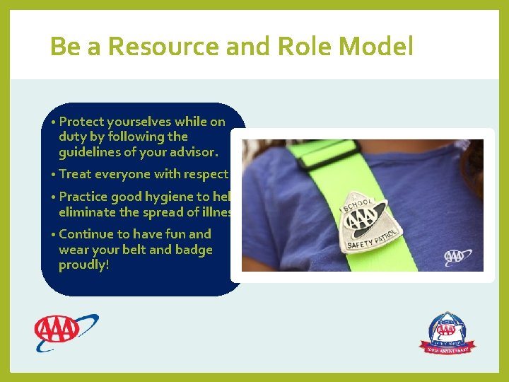 Be a Resource and Role Model • Protect yourselves while on duty by following