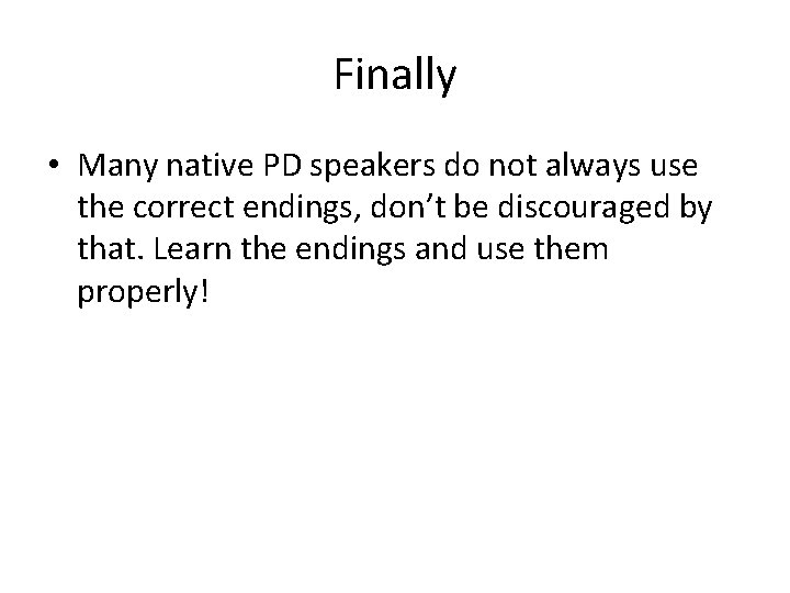 Finally • Many native PD speakers do not always use the correct endings, don’t